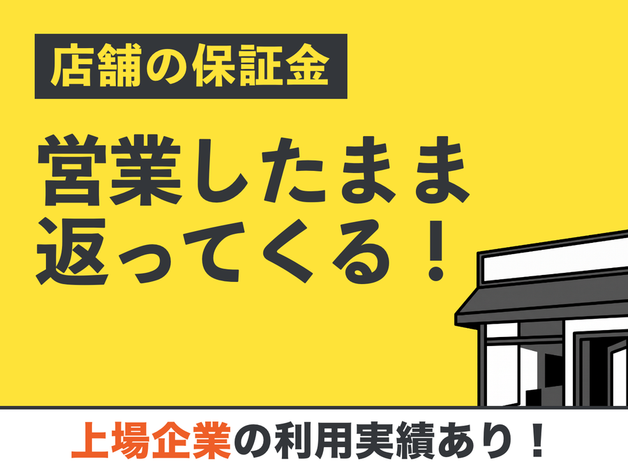 店舗の保証金が、営業したまま返ってくる！ 上場企業の利用実績あり！