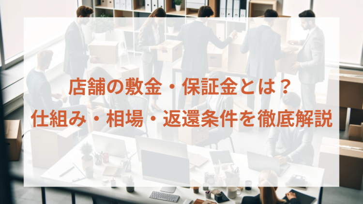 店舗の敷金・保証金とは？仕組み・相場・返還条件を徹底解説