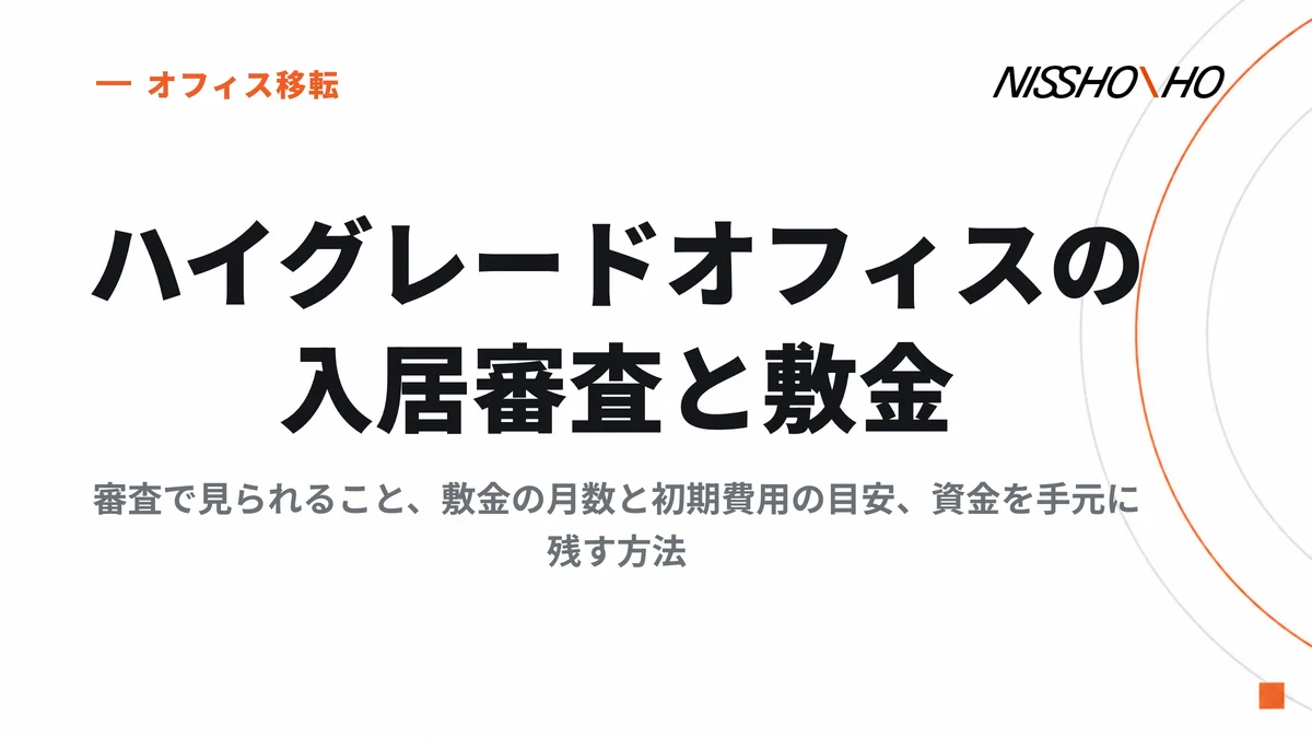 ハイグレードオフィスの入居審査と敷金｜審査で見られること、敷金の月数と初期費用の目安、資金を手元に残す方法